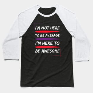 i am not here to be average i am here to be awesome Baseball T-Shirt